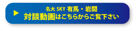 名大SKY有馬・岩間 対談動画は こちらからご覧下さい 